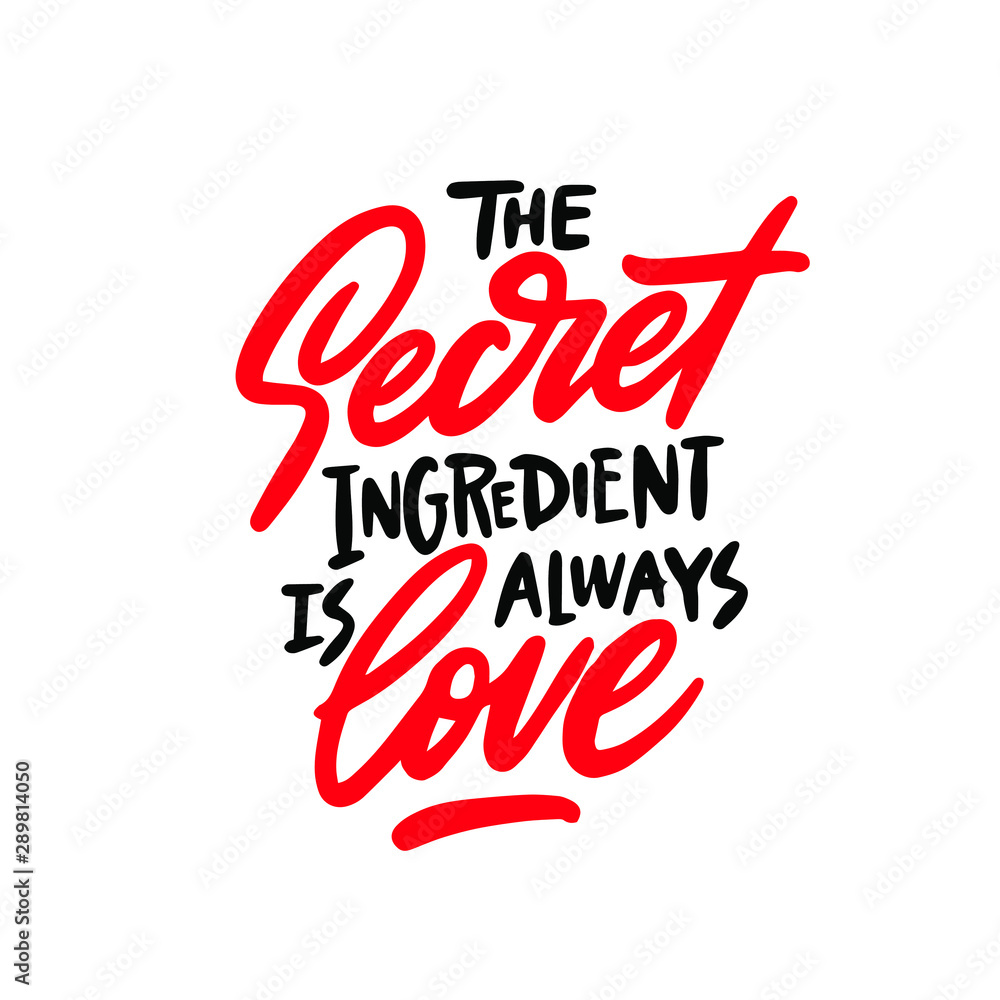 The secret ingredient is always love. Hand drawn illustrated lettering quote about food preparation. Cooking slogans handwritten black lettering.