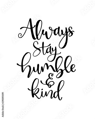 Always stay humble and kind, hand written lettering. Inspirational quote. Vector illustration