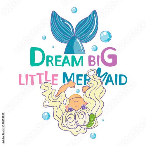 Vector cartoon illustration for cards, posters, prints and more. Kawaii mermaid with handwritten inspirational quotes “Dream big little mermaid”