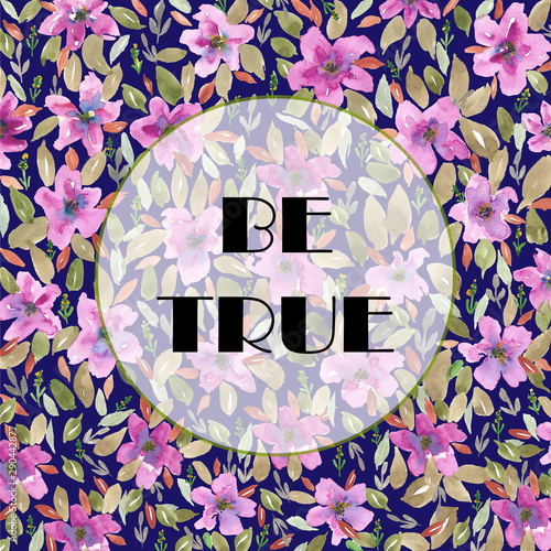 Be true motivational quote poster with watercolor floral background	