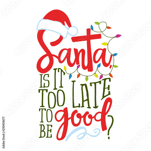 Santa, it is too late to be good? - Calligraphy phrase for Christmas. Hand drawn lettering for Xmas greetings cards, invitations. Good for t-shirt, mug, gift, printing press. Holiday quotes.
