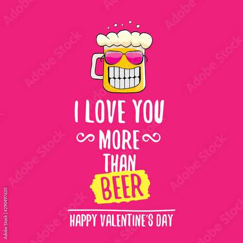 I love you more than beer vector valentines day greeting card with beer cartoon character isolated on pink background. Vector adult valentines day party poster design template with funny slogan