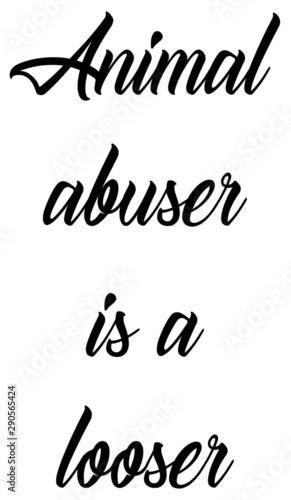 Animal abuser is a looser-animal slogan