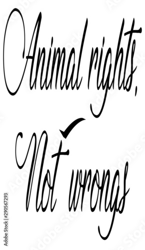 Animal rights, Not wrongs, animal slogan