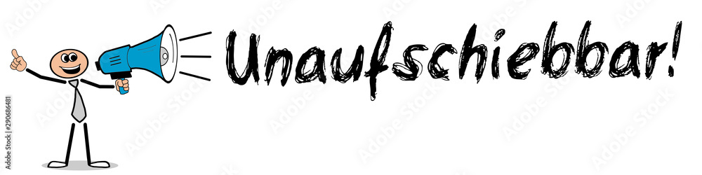 Unaufschiebbar! Unaufschiebbar!