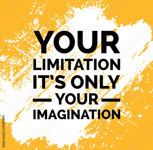 Your limitation it is only your imagination