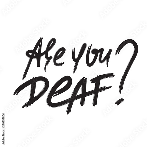 Are you deaf? - inspire motivational quote. Hand drawn lettering. Youth slang, idiom. Print for inspirational poster, t-shirt, bag, cups, card, flyer, sticker, badge. Emotional calligraphy writing