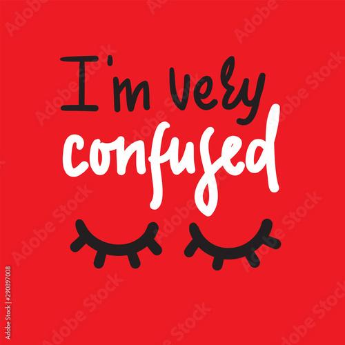 I am very confused - inspire motivational quote. Hand drawn lettering. Youth slang, idiom. Print for inspirational poster, t-shirt, bag, cups, card, flyer, sticker, badge. Cute funny vector