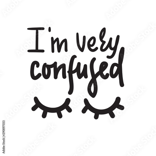 I am very confused - inspire motivational quote. Hand drawn lettering. Youth slang, idiom. Print for inspirational poster, t-shirt, bag, cups, card, flyer, sticker, badge. Cute funny vector