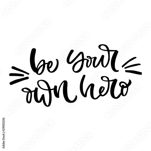 Hand drawn lettering card. The inscription: Be your own hero.Perfect design for greeting cards, posters, T-shirts, banners, print invitations.
