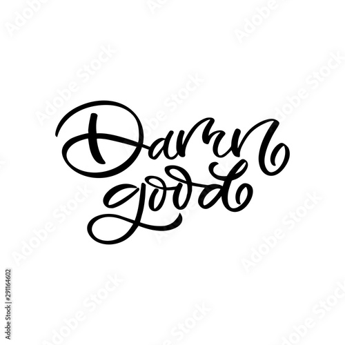Hand drawn lettering card. The inscription: Damn good.Perfect design for greeting cards, posters, T-shirts, banners, print invitations.