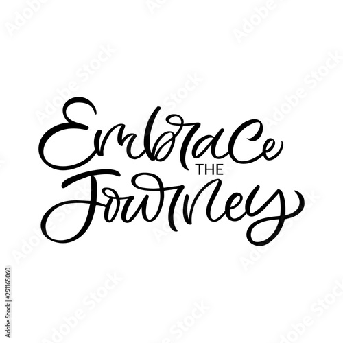 Hand drawn lettering card. The inscription: Embrace the journey.Perfect design for greeting cards, posters, T-shirts, banners, print invitations.