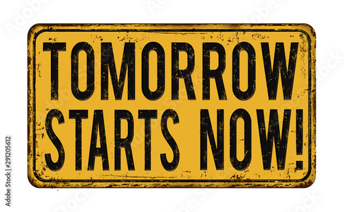 Tomorrow starts now vintage rusty metal sign
