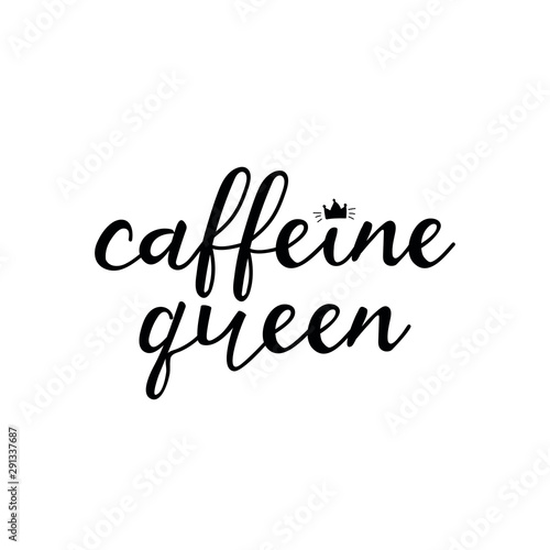 Caffeine queen. Vector illustration. Lettering. Ink illustration.