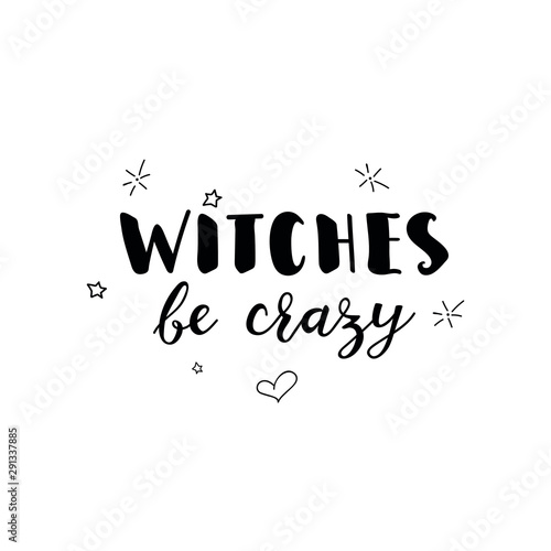 Witches be crazy. Halloween lettering. Ink illustration. Modern brush calligraphy Isolated on white background. t-shirt design