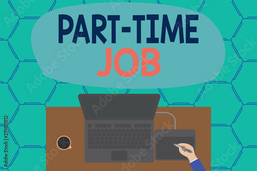 Conceptual hand writing showing Part Time Job. Concept meaning Weekender Freelance Casual OJT Neophyte Stint Seasonal Laptop wooden desk worker drawing tablet coffee cup office photo