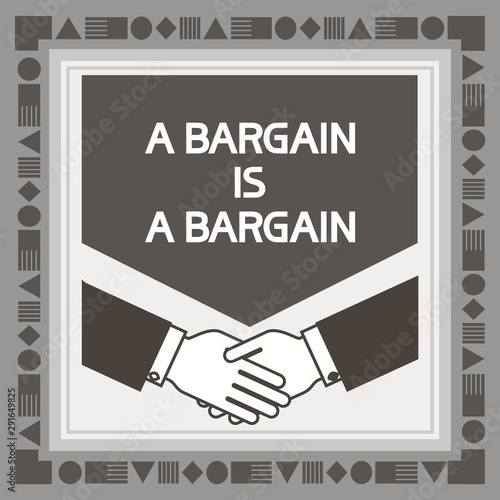 A bargain is a bargain. Monochrome , graphic poster, with text content- proverb.