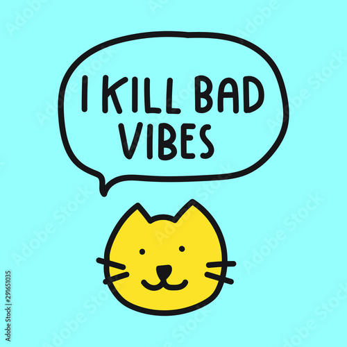 Funny quote - I kill bad vibes.  Vector cat icon illustration for greeting card, t shirt, print, stickers, posters design.