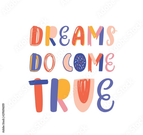 Dreams do come true hand drawn vector lettering. Inspirational phrase  optimistic slogan isolated on white background. Postcard  greeting card decorative typography. Positive saying  lifestyle motto.