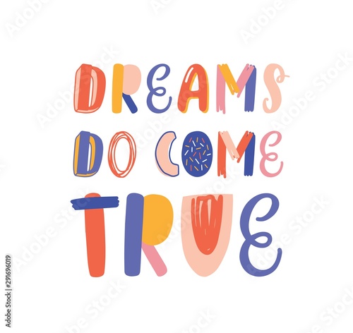 Dreams do come true hand drawn vector lettering. Inspirational phrase, optimistic slogan isolated on white background. Postcard, greeting card decorative typography. Positive saying, lifestyle motto.
