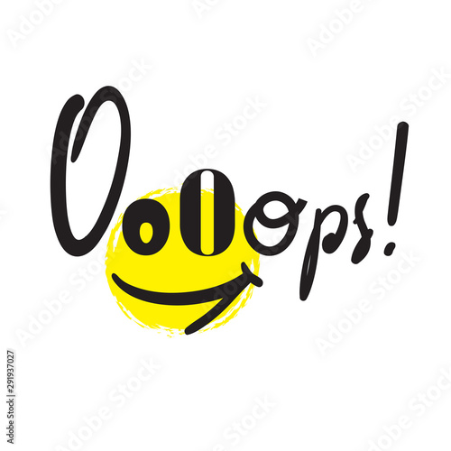 Ooops! - inspire motivational quote. Hand drawn lettering. Youth slang, idiom. Print for inspirational poster, t-shirt, bag, cups, card, flyer, sticker, badge. Cute funny vector writing