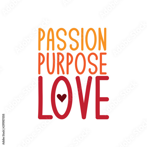Passion purpose love- positive text, hand drawn typography design. Good for Valentine holiday greeting card and  t-shirt print, flyer, poster design, mug.