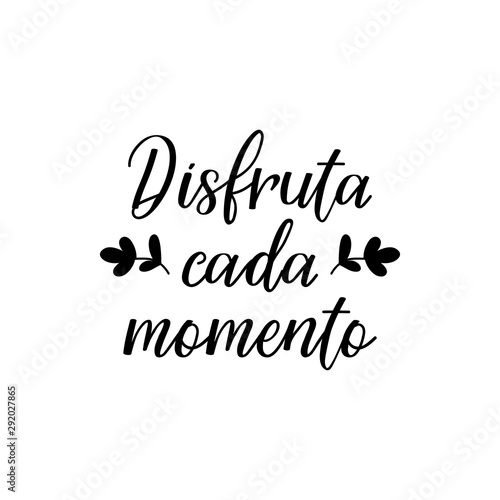 enjoy every moment - in Spanish. Lettering. Ink illustration. Modern brush calligraphy. Disfruta cada momento