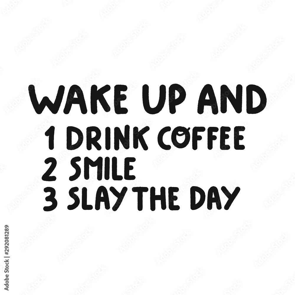 Wake up and drink coffee, smile, slay the day. Funny to do list. Lettering hand drawn quote. Vector illustration for greeting card, t shirt, print, stickers, posters design on white background. Wake up and drink coffee, smile, slay the day. Funny to do list. Lettering hand drawn quote. Vector illustration for greeting card, t shirt, print, stickers, posters design on white background.