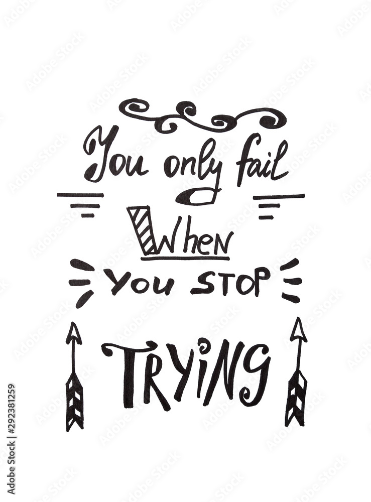 You only fail when you stop trying - calligraphy lettering, motivation phrase isolated on white background