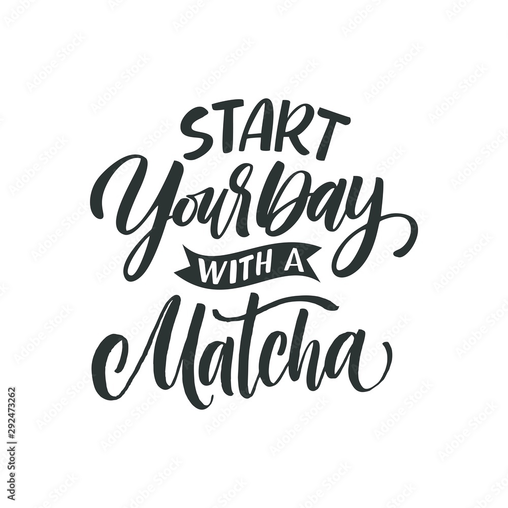 Start your day with a Matcha. Hand drawn lettering quote about matcha tea.  Lettering card. Hand drawn vector illustration. Can be used for shop, market, poster.