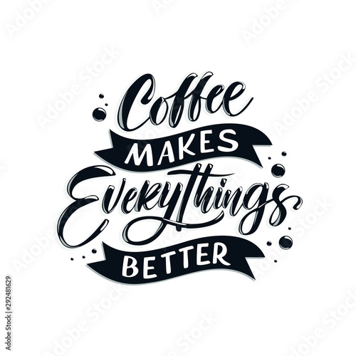 Vector illustration with hand-drawn lettering.  Coffee makes everythings better   inscription for prints and posters  menu design  invitation and greeting cards