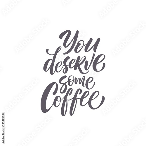 Vector illustration with hand-drawn lettering. "You deserve some coffee" inscription for prints and posters, menu design, invitation and greeting cards