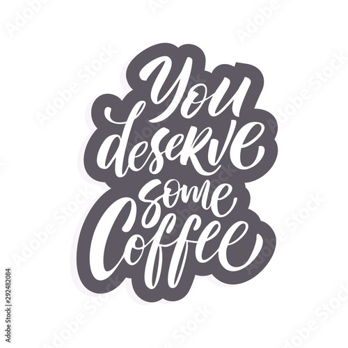 Vector illustration with hand-drawn lettering.  You deserve some coffee   inscription for prints and posters  menu design  invitation and greeting cards