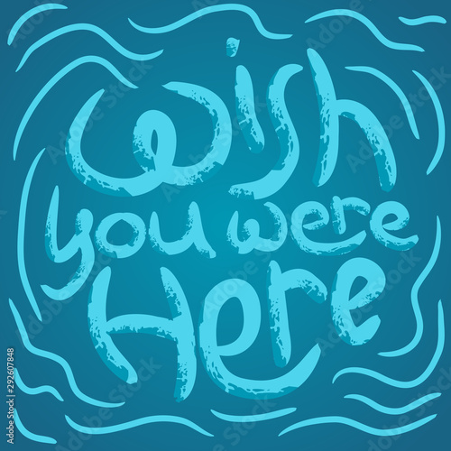 Wish you were here deep waters calligraphy. Positive slogan illustration. Hand lettered quote. Motivational and inspirational poster, web banner, greeting card