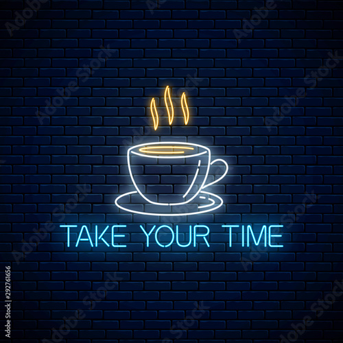 Glowing neon sign with cup of coffee and take your time text. Call to relax symbol with cheering inscription.