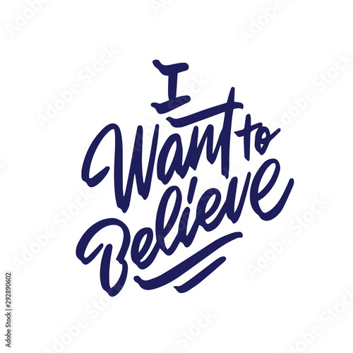 I want to believe. Hand drawn dry brush lettering. Ink illustration. Modern calligraphy phrase. Vector illustration.