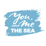 You, Me and the Sea Phrase. Handwritten Graphic. Handwritten Quote for T-Shirts, Posters, Invitations and Cards