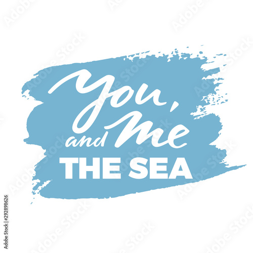 You, Me and the Sea Phrase. Handwritten Graphic. Handwritten Quote for T-Shirts, Posters, Invitations and Cards
