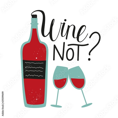 Vector illustration with red wine bottle and couple of glasses. Wine not funny lettering phrase.