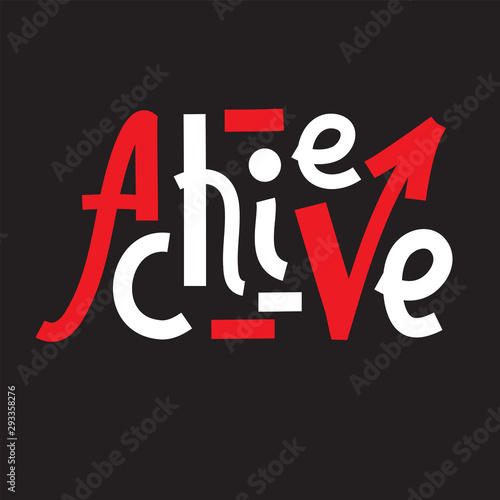 Achieve - inspire motivational quote. Hand drawn lettering. Print for inspirational poster, t-shirt, bag, cups, card, flyer, sticker, badge. Phrase for self development, personal growth, social media