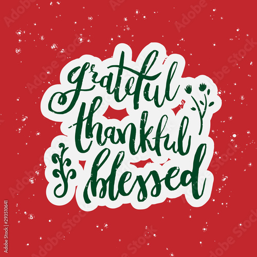 Grateful Thankful Blessed - Inspirational Christmas holiday lettering quote. Good for posters, t-shirt, prints, cards, banners. Christian god religious saying. Typographic vector slogan illustration