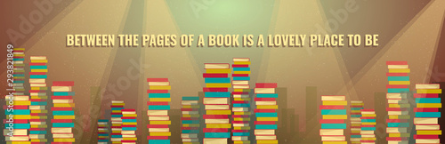 Poster or banner design for Library, bookstore, reading. A large number of books stacked in piles. Inspirational quote for book lovers.