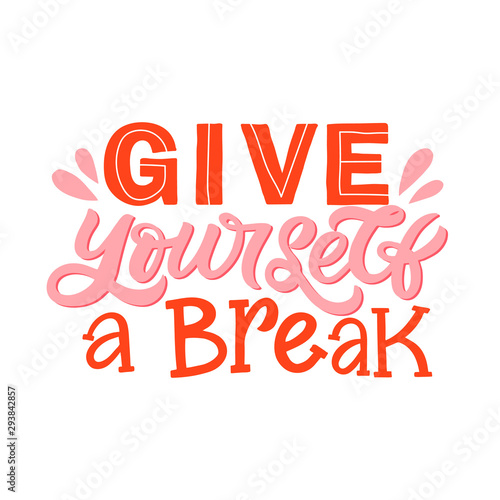 Hand lettering quote. The inscription: Give yourself a break. Perfect design for greeting cards, posters, T-shirts, banners, print invitations.Selfcare concept.