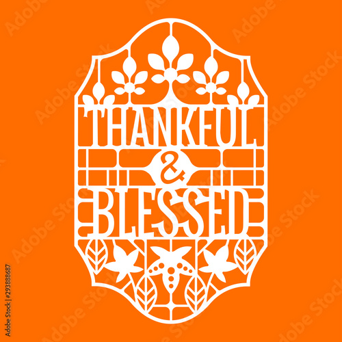 Thanksful and Blessed phrase. Thanksgiving Quote. Design for Invitation or Autumn Holiday Celebration Cutting Paper art and Laser Cut