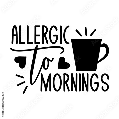 Allergic to mornings- funny saying text, with coffee cup, and hearts. Perfect for greeting cards, posters, textiles, mug and gifts.