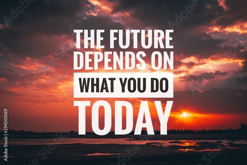 Motivational and inspirational quote - The future depends on what you do today.