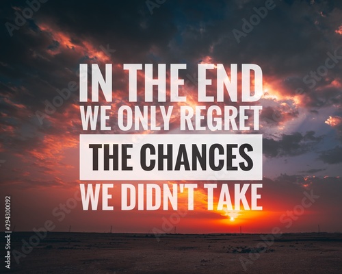 Motivational and inspirational quote - In the end we only regret the chances we didn't take. photo