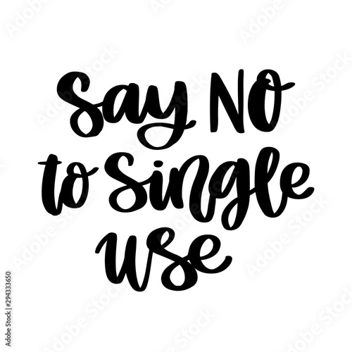 Lettering phrase on a theme Zero Waste: Say No to single use; on a white background. It can be used for cards; brochures; poster; t-shirts; mugs and other promotional materials.