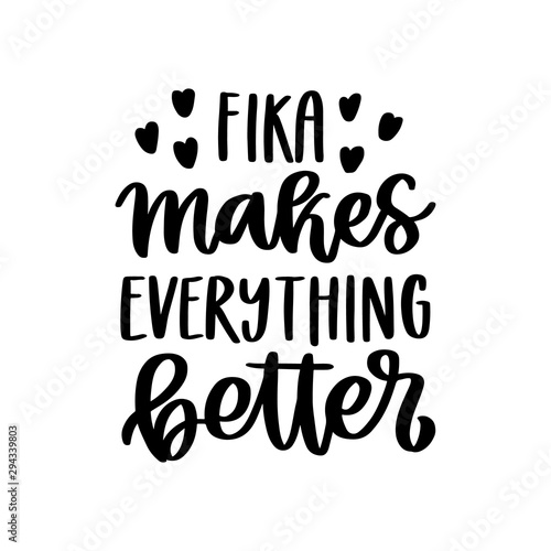 Scandinavian phrase: Fika makes everything better! Fika - Swedish tradition, coffee break with a bun or sweets. Inscription in a trendy brush lettering style.