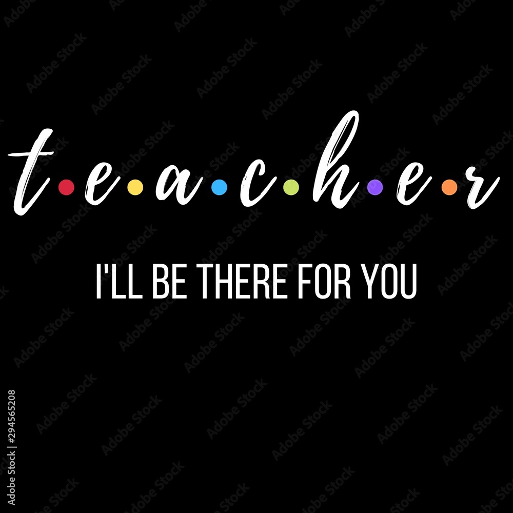 Teacher I'll be there for you funny teachers quotes , Concept for happy  teachers day. best teacher greeting card, Prints on T-shirts, sweatshirts,  cases for mobile phone . ilustração do Stock |